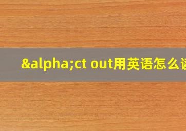 αct out用英语怎么读